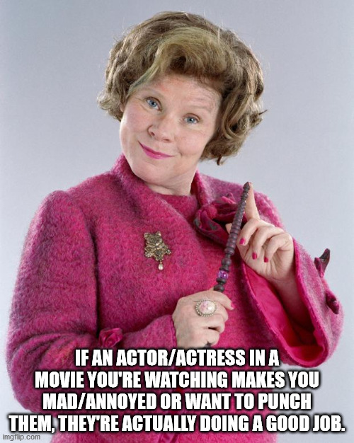 dolores umbridge - If An ActorActress In A Movie You'Re Watching Makes You MadAnnoyed Or Want To Punch Them.They'Re Actually Doing A Good Job. imgilip.com