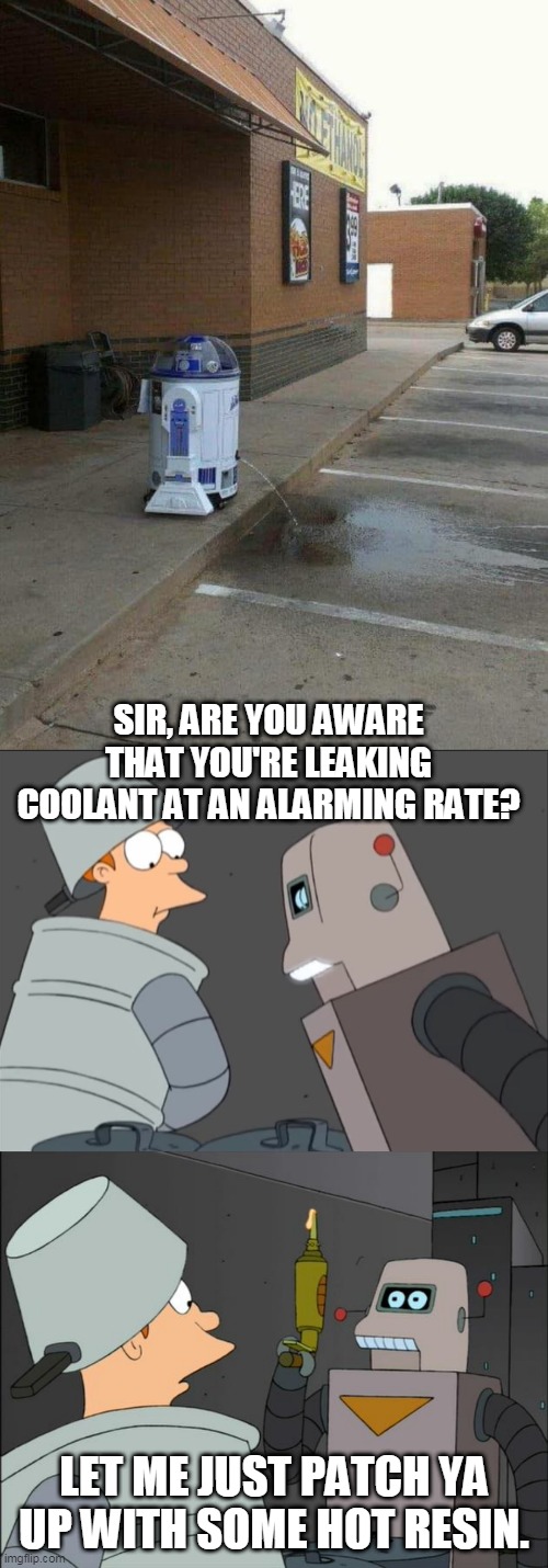 cartoon - Sir, Are You Aware That You'Re Leaking Coolantatan Alarming Rate? oo Let Me Just Patch Ya Up With Some Hot Resin. imgflip.com