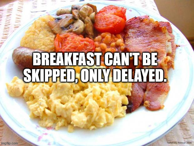 full english breakfast with scrambled eggs - Breakfast Can'T Be Skipped, Only Delayed. imgflip.com