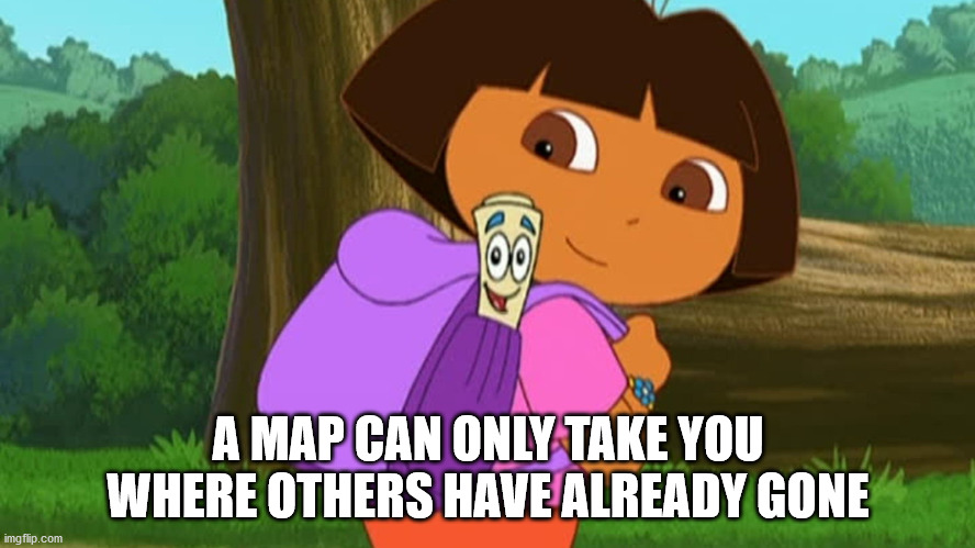 map from dora meme - A Map Can Only Take You Where Others Have Already Gone imgflip.com