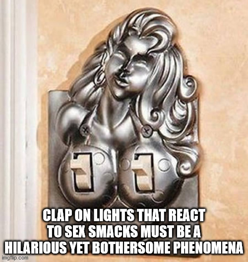 light switches - Clap On Lights That React To Sex Smacks Must Be A Hilarious Yet Bothersome Phenomena imgflip.com