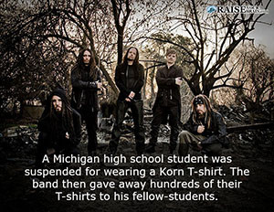 tree - Sen A Michigan high school student was suspended for wearing a Korn Tshirt. The band then gave away hundreds of their Tshirts to his fellowstudents.