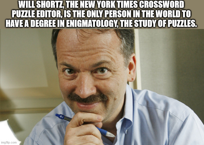 photo caption - Will Shortz, The New York Times Crossword Puzzle Editor, Is The Only Person In The World To Have A Degree In Enigmatology, The Study Of Puzzles imgflip.com