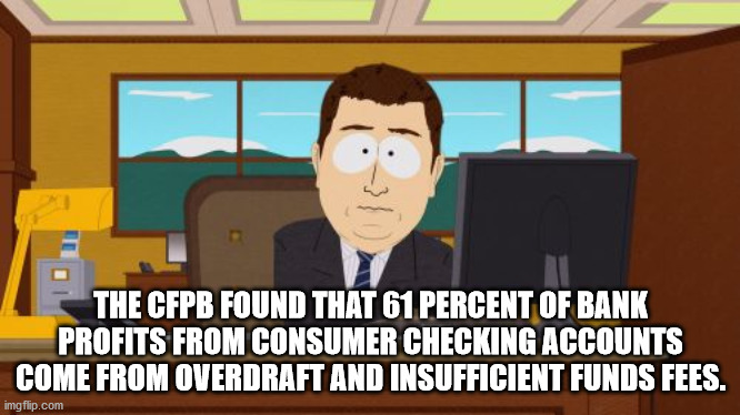 hes gone meme - The Cfpb Found That 61 Percent Of Bank Profits From Consumer Checking Accounts Come From Overdraft And Insufficient Funds Fees. imgflip.com