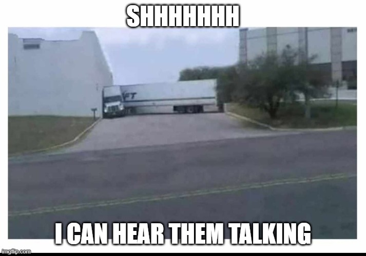 truck meme - Shhhhhhh I Can Hear Them Talking imgflip.com