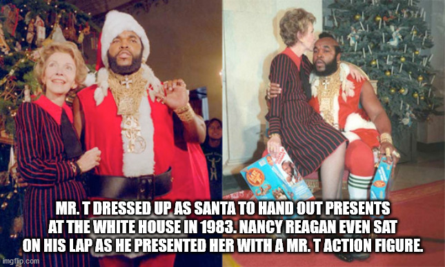 nancy reagan mr t santa - Mr.T Dressed Up As Santa To Hand Out Presents At The White House In 1983. Nancy Reagan Even Sat On His Lap As He Presented Her With A Mr.T Action Figure imgflip.com