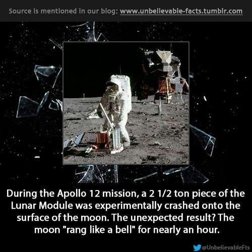 Source is mentioned in our blog During the Apollo 12 mission, a 2 12 ton piece of the Lunar Module was experimentally crashed onto the surface of the moon. The unexpected result? The moon "rang a bell" for nearly an hour. UnbelievableFts