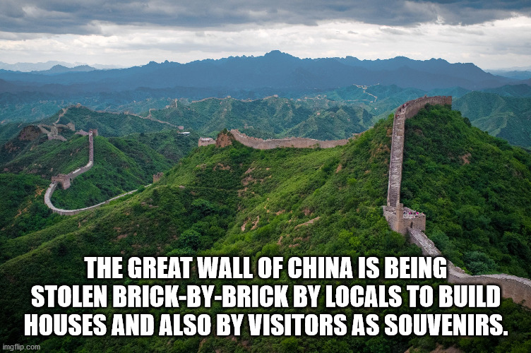 beautiful places in china - The Great Wall Of China Is Being Stolen BrickByBrick By Locals To Build Houses And Also By Visitors As Souvenirs. imgflip.com