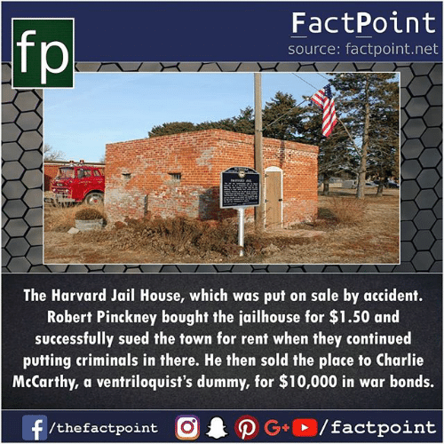 Fact - FactPoint source factpoint.net The Harvard Jail House, which was put on sale by accident. Robert Pinckney bought the jailhouse for $1.50 and successfully sued the town for rent when they continued putting criminals in there. He then sold the place 