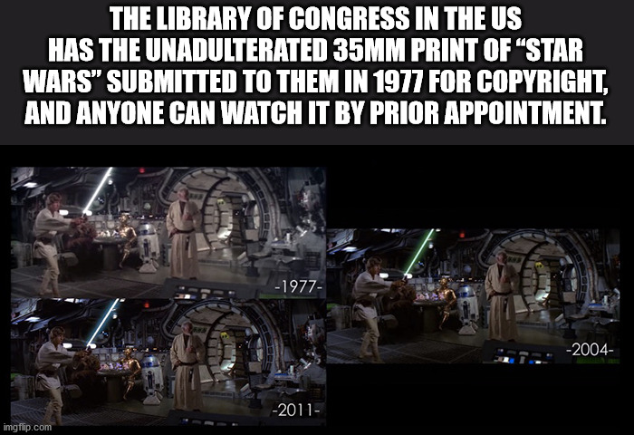 parade - The Library Of Congress In The Us Has The Unadulterated 35MM Print Of "Star Wars" Submitted To Them In 1977 For Copyright, And Anyone Can Watch It By Prior Appointment. 1977 2004 2011 imgflip.com