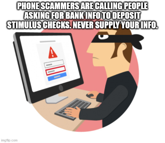 cyber attack png - Phone Scammers Are Calling People Asking For Bank Infoto Deposit Stimulus Checks. Never Supply Your Info. imgflip.com