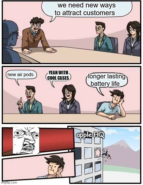boardroom suggestion meme - we need new ways to attract customers new airpods Yeah With Cool Cases longer lasting battery life apple Hq imgilip.com