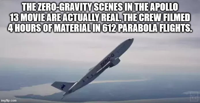 airline - The ZeroGravity Scenes In The Apollo 13 Movie Are Actually Real. The Crew Filmed 4 Hours Of Material In 612 Parabola Flights. Zero imgflip.com