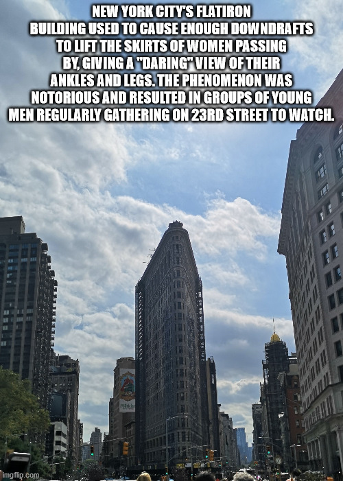 flatiron building - New York City'S Flatiron Building Used To Cause Enough Downdrafts To Lift The Skirts Of Women Passing By.Giving A "Daring View Of Their Ankles And Legs.The Phenomenon Was Notorious And Resulted In Groups Of Young Men Regularly Gatherin
