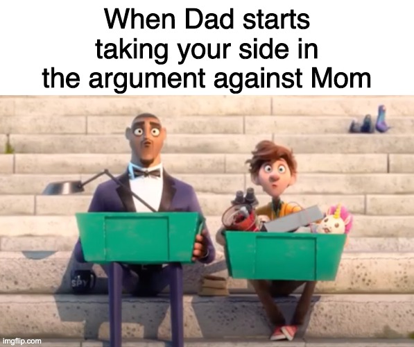 play - When Dad starts taking your side in the argument against Mom imgflip.com