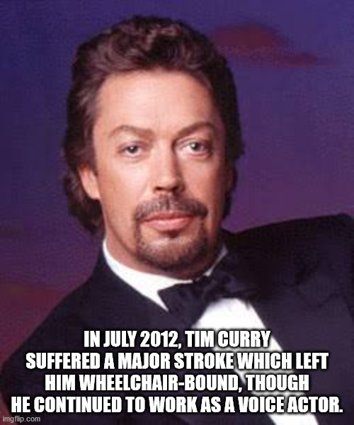 In July 2012, Tim Curry Suffered A Major Stroke Which Left Him Wheelchair-Bound. Though He Continued To Work As A Voice Actor.