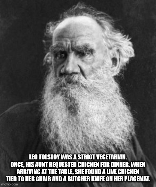Leo Tolstoy Was A Strict Vegetarian. Once His Aunt Requested Chicken For Dinner. When Arriving At The Table, She Found A Live Chicken Tied To Her Chair And A Butcher Knife On Her Placemat