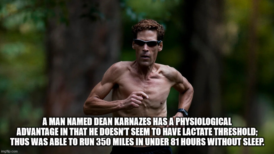 Marathon - A Man Named Dean Karnazes Has A Physiological Advantage In That He Doesn'T Seem To Have Lactate Threshold; Thus Was Able To Run 350 Miles In Under 81 Hours Without Sleep.