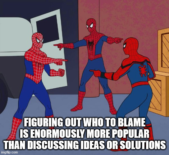 three spiderman meme - # Figuring Out Who To Blame Is Enormously More Popular Than Discussing Ideas Or Solutions imgflip.com