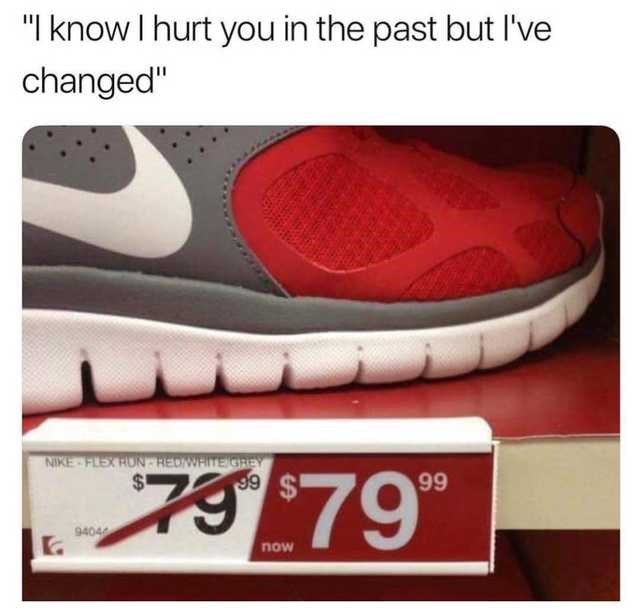 ive changed meme - "I know I hurt you in the past but I've changed" Fis Hun Hiwaite Grey 39 99 79 79 now