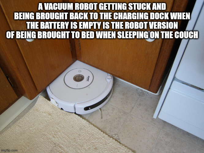 game of thrones meme - Avacuum Robot Getting Stuck And Being Brought Back To The Charging Dock When The Battery Is Empty Is The Robot Version Of Being Brought To Bed When Sleeping On The Couch imgflip.com