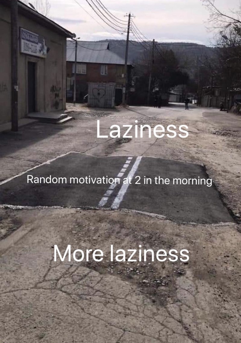bad day talking to you meme - Laziness Random motivation at 2 in the morning More laziness