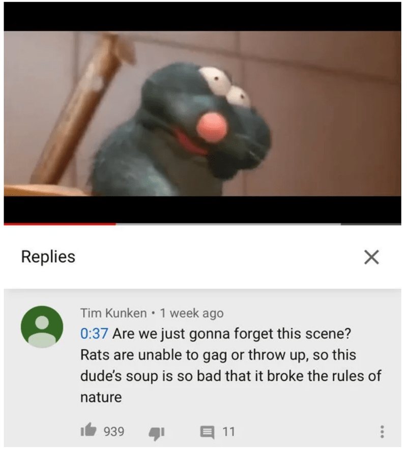 ytp ratatouille - Replies Tim Kunken. 1 week ago Are we just gonna forget this scene? Rats are unable to gag or throw up, so this dude's soup is so bad that it broke the rules of nature i 939 4 11