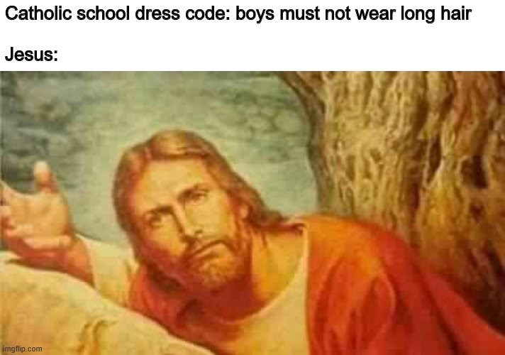 gods plan memes - Catholic school dress code boys must not wear long hair Jesus imgflip.com
