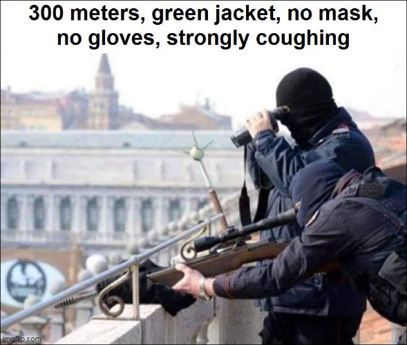 300 meters, green jacket, no mask, no gloves, strongly coughing imgflip.com