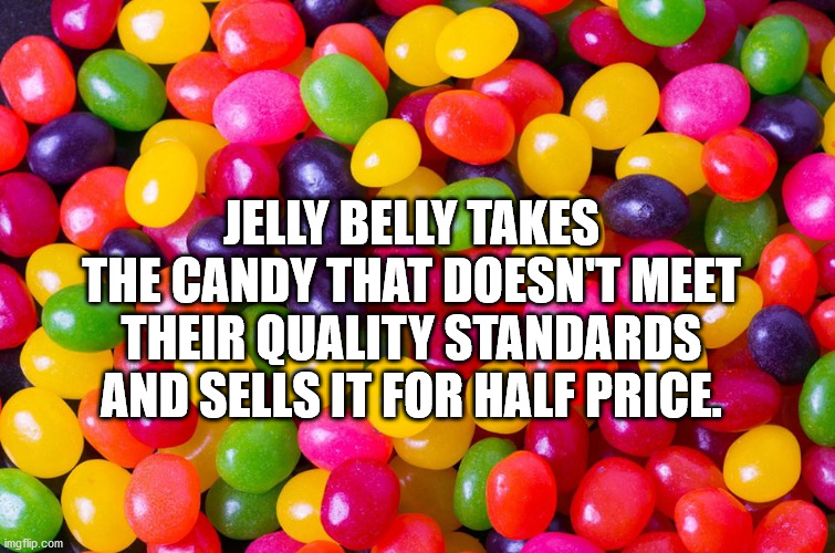 jelly bean background - Jelly Belly Takes The Candy That Doesn'T Meet Their Quality Standards And Sells It For Half Price. imgflip.com