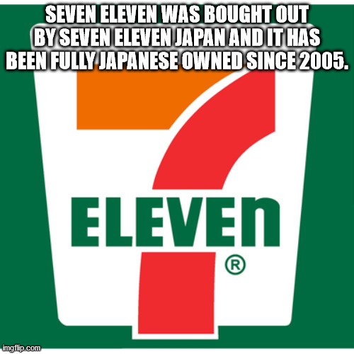 7 eleven - Seven Eleven Was Bought Out By Seven Eleven Japan And It Has Been Fully Japanese Owned Since 2005. Eleven imgflip.com