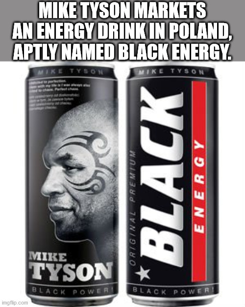 black energy - Mike Tyson Markets An Energy Drink In Poland, Aptly Named Black Energy. Tyso Original Premi Black Energy Mire Tyson Black Power Black Power imgflip.com