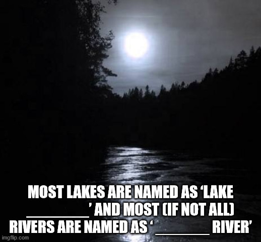 nature - Most Lakes Are Named As Lake And Most Cif Not All Rivers Are Named As" River' imgflip.com