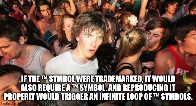 sudden clarity clarence - If Thet Symbol Were Trademarked, It Would Also Require At Symbol, And Reproducing It Properly Would Trigger An Infinite Loop Of Tm Symbols. imgflip.com