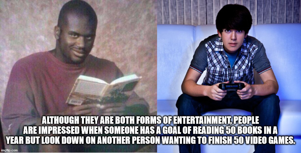 time for sex ed meme - Although They Are Both Forms Of Entertainment, People Are Impressed When Someone Has A Goal Of Reading 50 Books In A Year But Look Down On Another Person Wanting To Finish 50 Video Games. imgflip.com