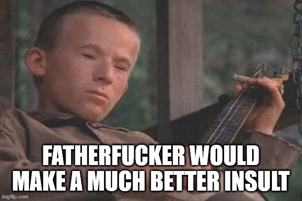 deliverance banjo boy - Fatherfucker Would Make A Much Better Insult imgflip.com