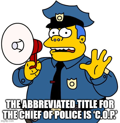 chief wiggum - The Abbreviated Title For The Chief Of Police Is "C.O.P. imgflip.com