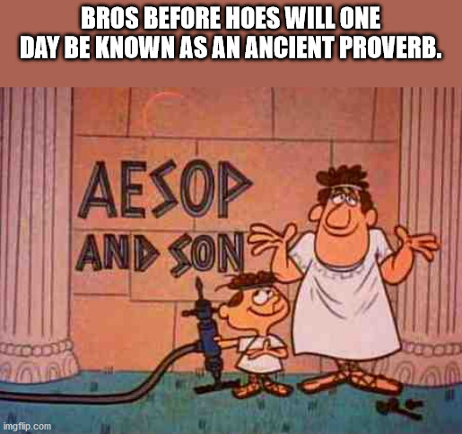 aesop - Bros Before Hoes Will One Day Be Known As An Ancient Proverb. Aesop And Soner Esp imgflip.com