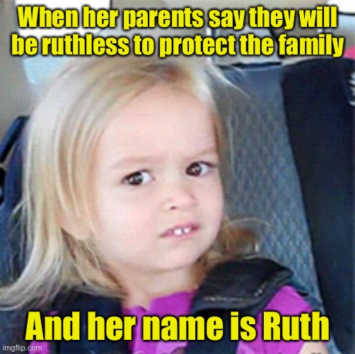 blond - When her parents say they will beruthless to protect the family And her name is Ruth imgflip.com