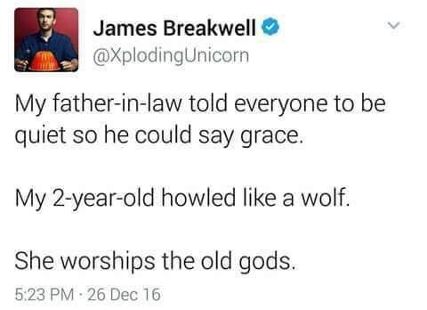 flirting tweets - James Breakwell My fatherinlaw told everyone to be quiet so he could say grace. My 2yearold howled a wolf. She worships the old gods. 26 Dec 16