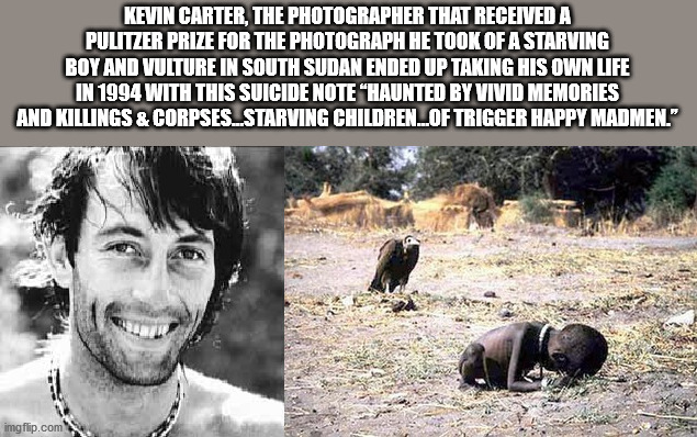 Kevin Carter, The Photographer That Received A Pulitzer Prize For The Photograph He Took Of A Starving Boy And Vulture In South Sudan Ended Up Taking His Own Life In 1994 With This Suicide Note Haunted By Vivid Memories And Killings & Corpses Starving…