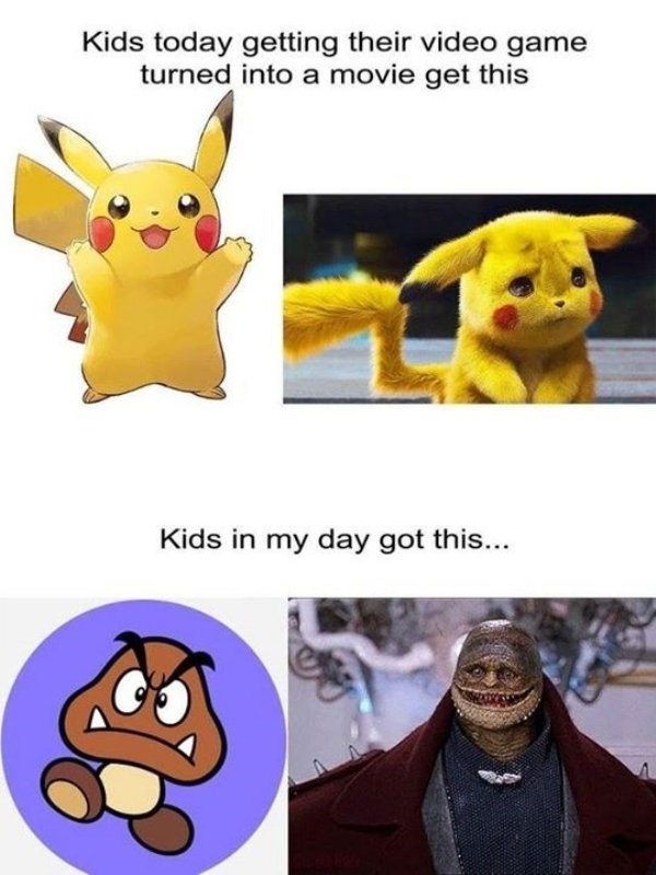 detective pikachu movie memes - Kids today getting their video game turned into a movie get this Kids in my day got this...