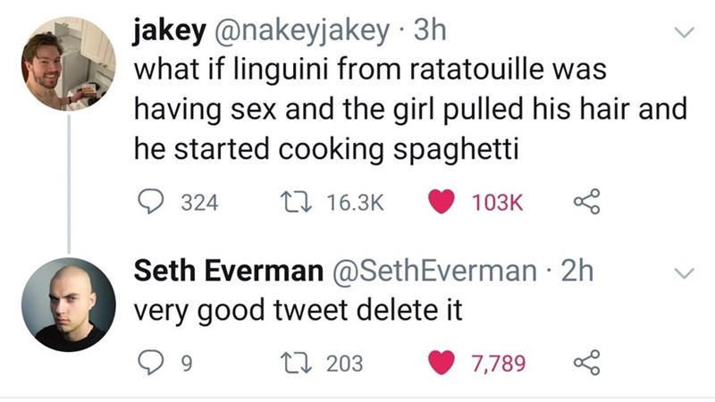 ratatouille tweet pulling hair - jakey 3h what if linguini from ratatouille was having sex and the girl pulled his hair and he started cooking spaghetti 324 22 8 Seth Everman 2h very good tweet delete it 99 C2 203 7,789