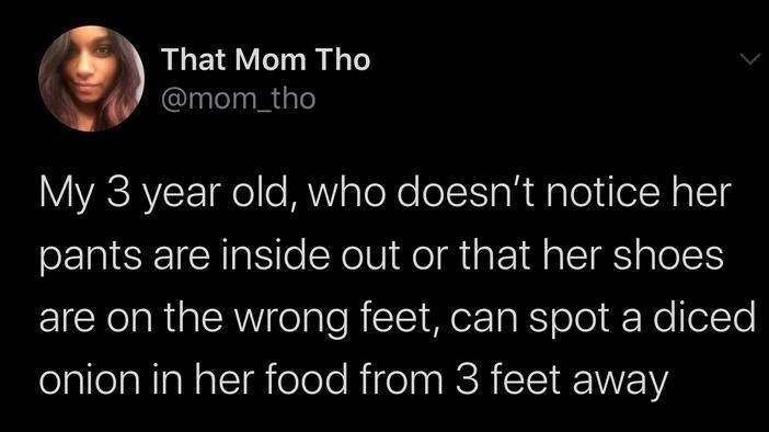 man bun quarantine meme - That Mom Tho My 3 year old, who doesn't notice her pants are inside out or that her shoes are on the wrong feet, can spot a diced onion in her food from 3 feet away