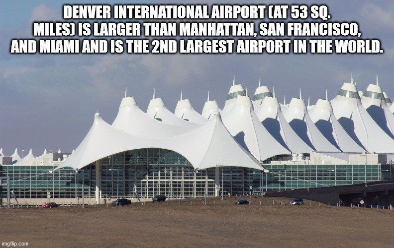 denver airport - Denver International Airport Cat 53 Sq. Miles Is Larger Than Manhattan, San Francisco, And Miami And Is The 2ND Largest Airport In The World. imgflip.com