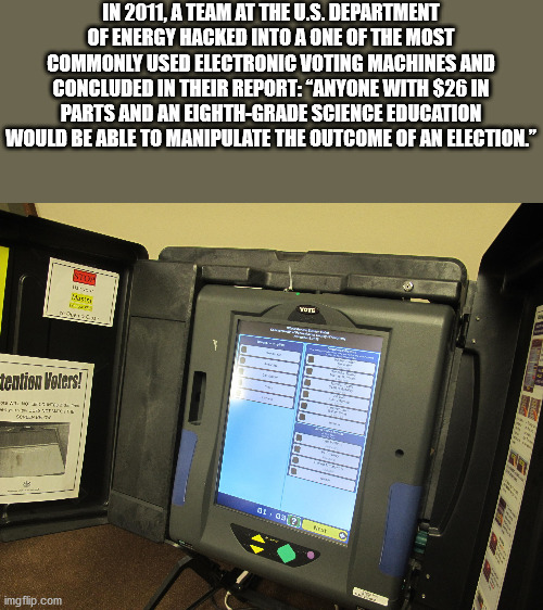 electronics - In 2011, A Team At The U.S. Department Of Energy Hacked Into A One Of The Most Commonly Used Electronic Voting Machines And Concluded In Their Report "Anyone With $26 In Parts And An EighthGrade Science Education Would Be Able To Manipulate 
