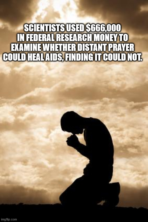 god quotes - Scientists Used $666,000 In Federal Research Money To Examine Whether Distant Prayer Could Heal Aids, Finding It Could Not. imgflip.com
