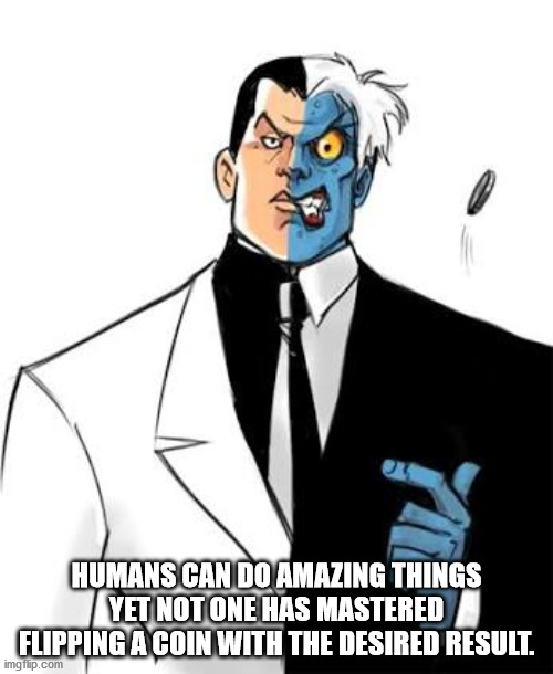 two face dc cartoon - Humans Cando Amazing Things Yet Not One Has Mastered Flipping A Coin With The Desired Result. imgflip.com