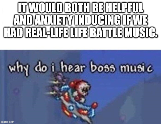 courage wolf meme - It Would Both Be Helpful And Anxiety Inducing If We Had RealLife Life Battle Music why do i hear boss music imgflip.com