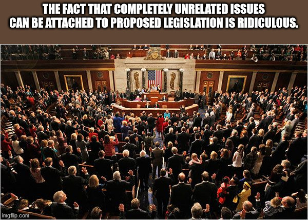 full house of representatives - The Fact That Completely Unrelated Issues Can Be Attached To Proposed Legislation Is Ridiculous. imgflip.com